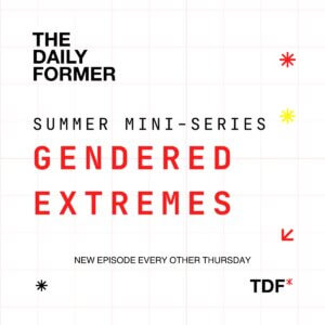 The Daily Former Summer Mini-Series: Gendered Extremes